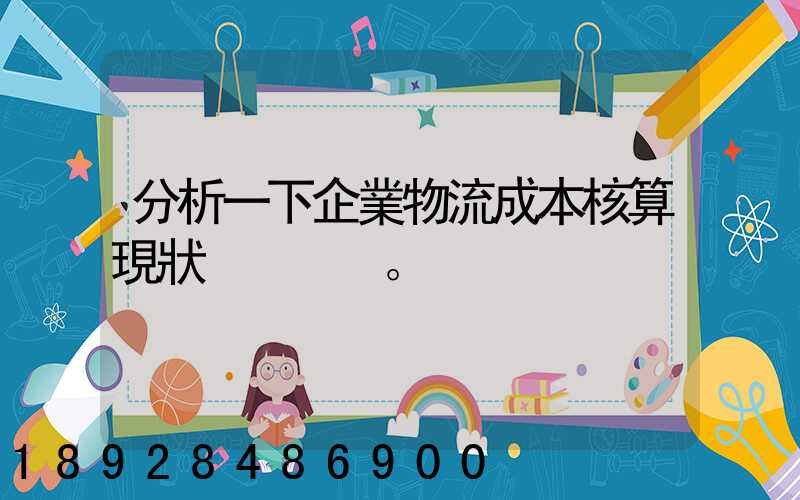 分析一下企業物流成本核算現狀。